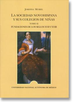 La sociedad novohispana y su colegio de niñas. Tomo ll. Fundaciones de los siglos XVII y XVIII