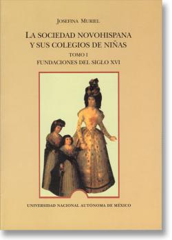 La sociedad novohispana y sus colegios de niñas. Tomo I. Fundaciones del siglo XVI.